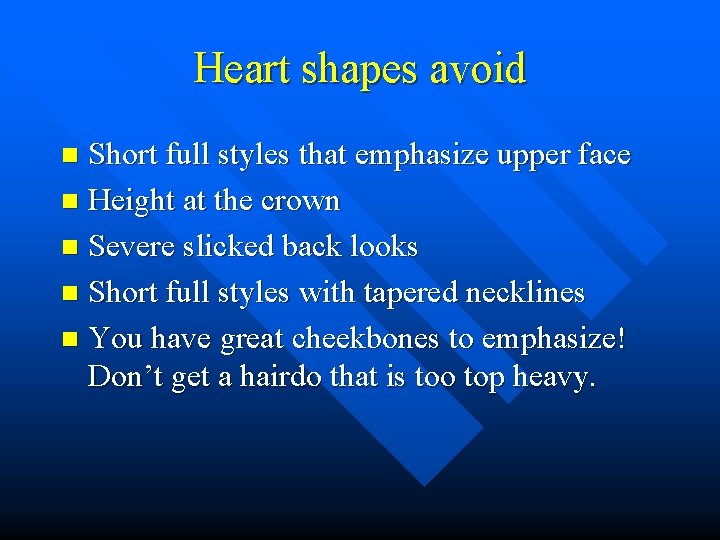 Heart shapes avoid Short full styles that emphasize upper face n Height at the