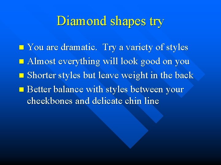 Diamond shapes try You are dramatic. Try a variety of styles n Almost everything