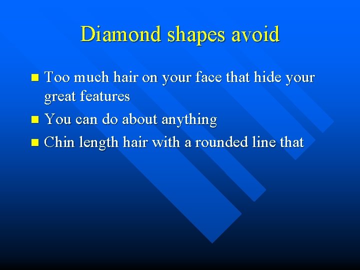 Diamond shapes avoid Too much hair on your face that hide your great features