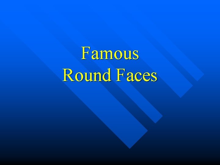 Famous Round Faces 