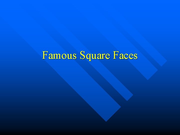 Famous Square Faces 