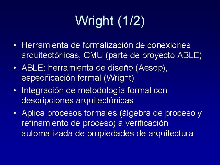 Wright (1/2) • Herramienta de formalización de conexiones arquitectónicas, CMU (parte de proyecto ABLE)