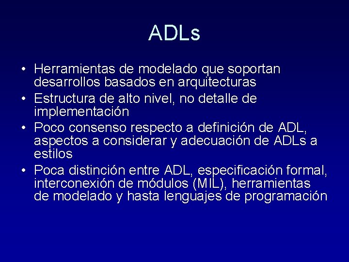 ADLs • Herramientas de modelado que soportan desarrollos basados en arquitecturas • Estructura de