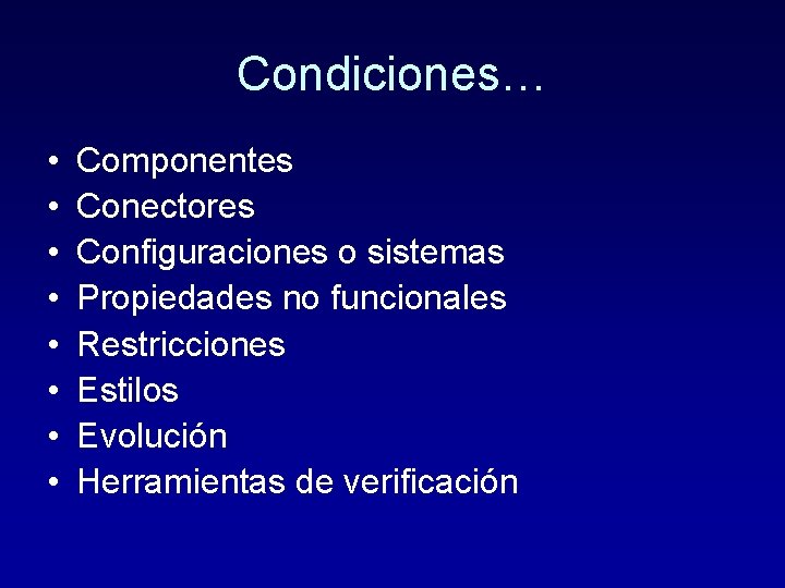 Condiciones… • • Componentes Conectores Configuraciones o sistemas Propiedades no funcionales Restricciones Estilos Evolución