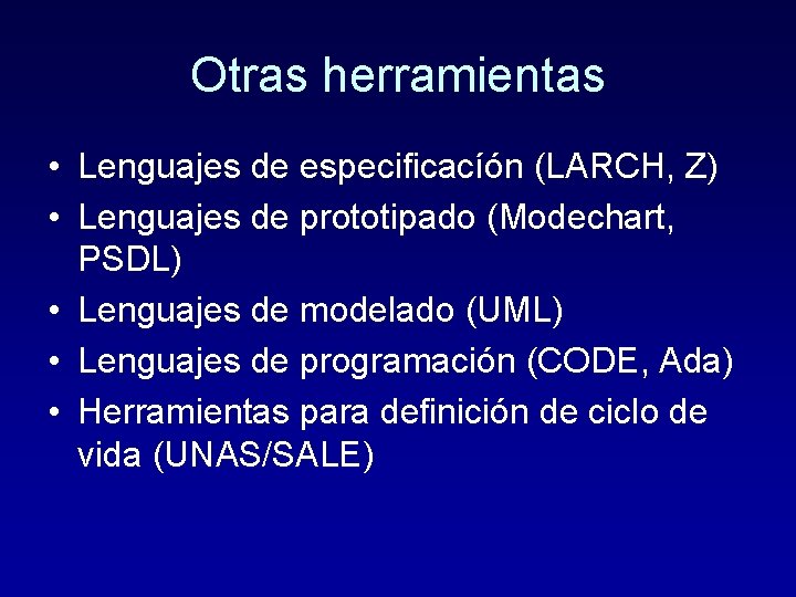 Otras herramientas • Lenguajes de especificacíón (LARCH, Z) • Lenguajes de prototipado (Modechart, PSDL)