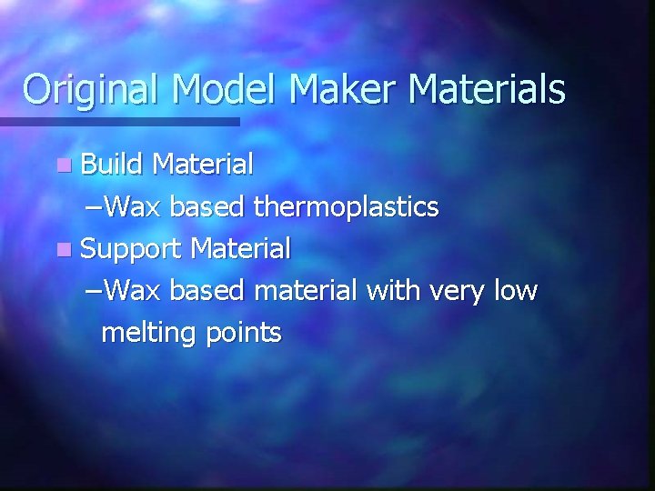 Original Model Maker Materials n Build Material −Wax based thermoplastics n Support Material −Wax