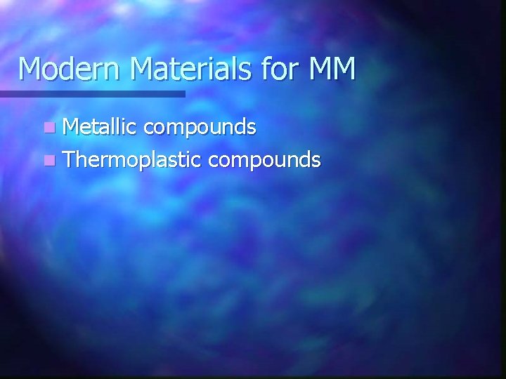 Modern Materials for MM n Metallic compounds n Thermoplastic compounds 