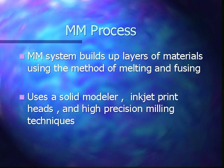 MM Process n MM system builds up layers of materials using the method of