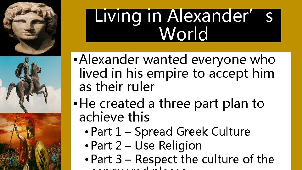 Living in Alexander’s World • Alexander wanted everyone who lived in his empire to