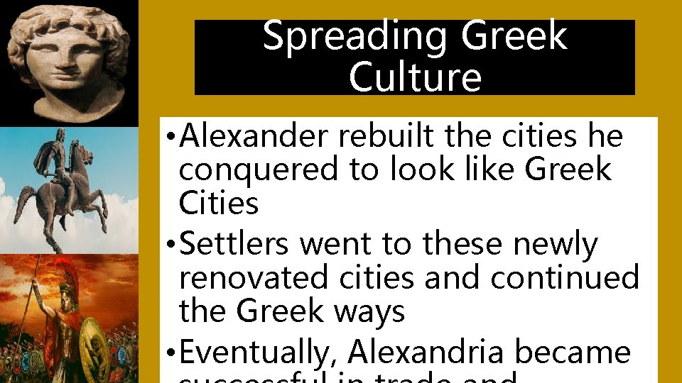 Spreading Greek Culture • Alexander rebuilt the cities he conquered to look like Greek