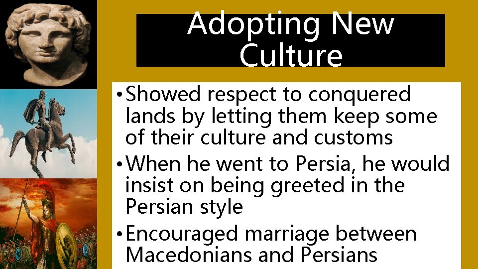 Adopting New Culture • Showed respect to conquered lands by letting them keep some