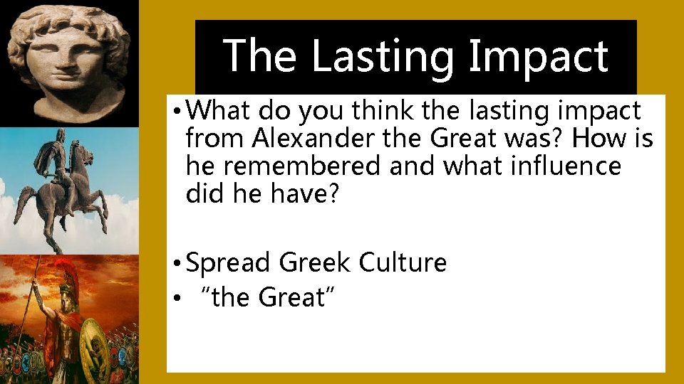 The Lasting Impact • What do you think the lasting impact from Alexander the