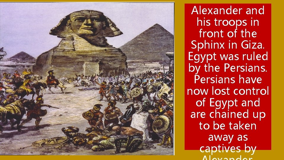 Alexander and his troops in front of the Sphinx in Giza. Egypt was ruled
