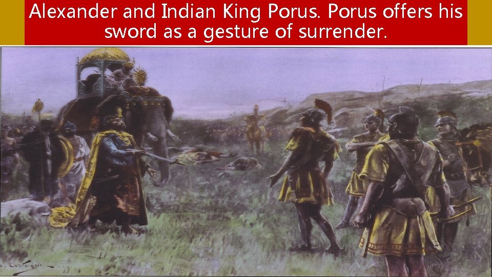 Alexander and Indian King Porus offers his sword as a gesture of surrender. 