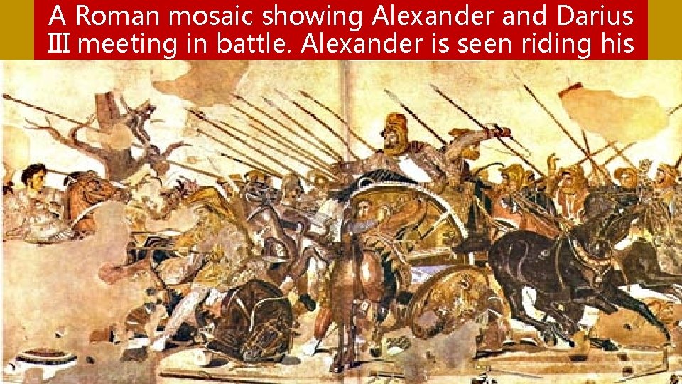 A Roman mosaic showing Alexander and Darius III meeting in battle. Alexander is seen