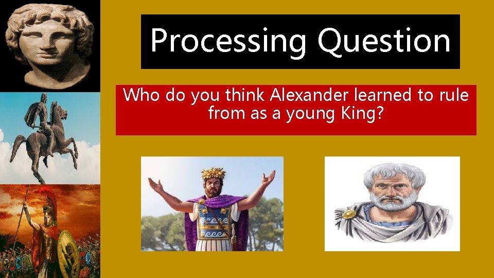 Processing Question Who do you think Alexander learned to rule from as a young