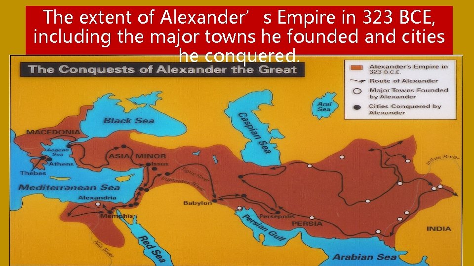 The extent of Alexander’s Empire in 323 BCE, including the major towns he founded