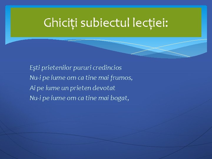 Ghiciți subiectul lecției: Ești prietenilor pururi credincios Nu-i pe lume om ca tine mai