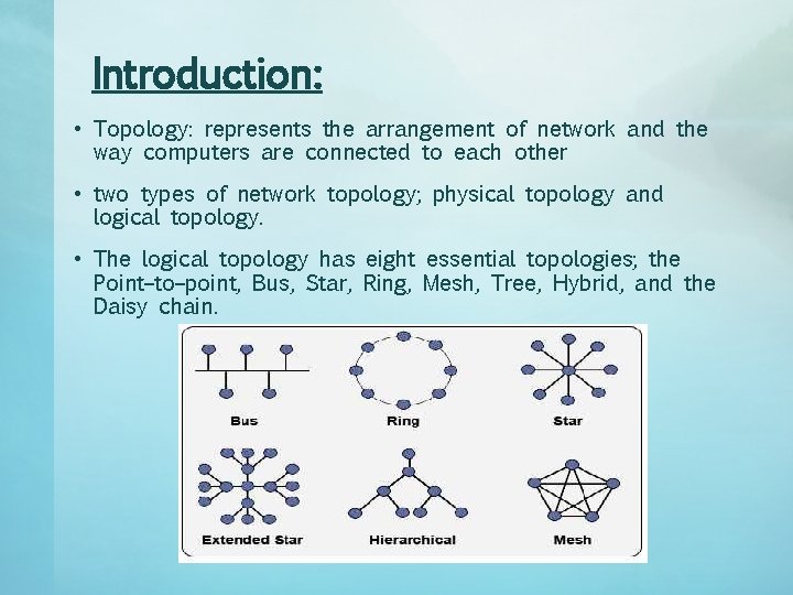 Introduction: • Topology: represents the arrangement of network and the way computers are connected