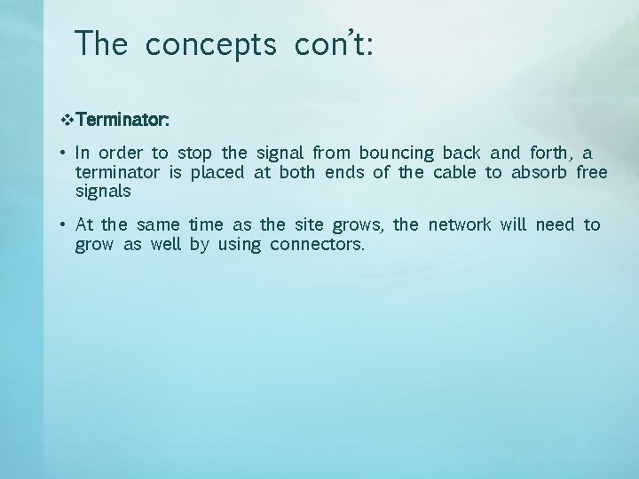 The concepts con’t: v. Terminator: • In order to stop the signal from bouncing