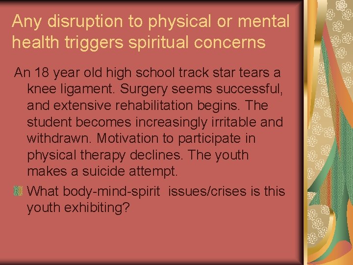 Any disruption to physical or mental health triggers spiritual concerns An 18 year old