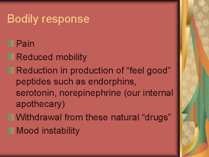 Bodily response Pain Reduced mobility Reduction in production of “feel good” peptides such as