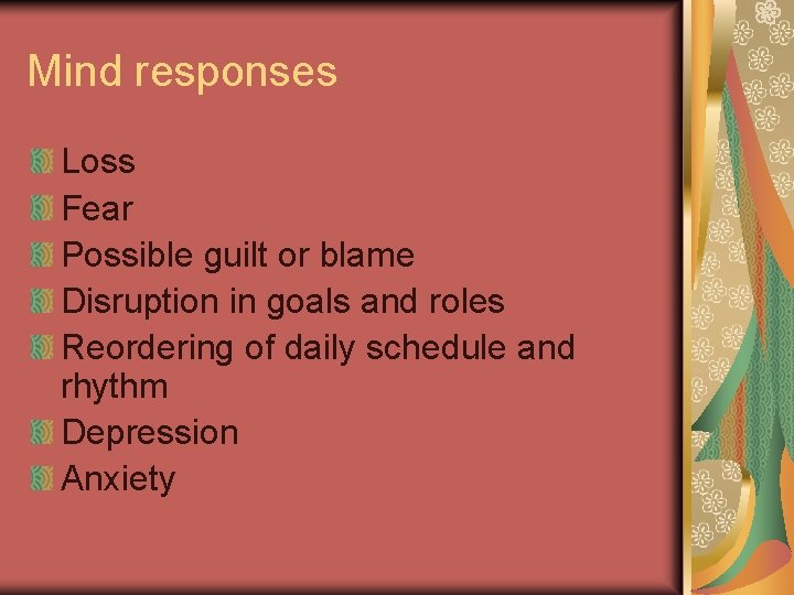 Mind responses Loss Fear Possible guilt or blame Disruption in goals and roles Reordering