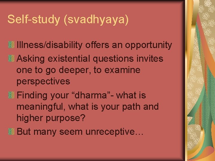 Self-study (svadhyaya) Illness/disability offers an opportunity Asking existential questions invites one to go deeper,