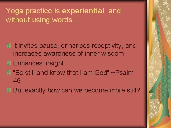 Yoga practice is experiential and without using words… It invites pause, enhances receptivity, and
