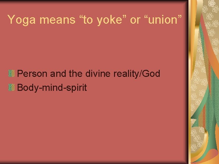 Yoga means “to yoke” or “union” Person and the divine reality/God Body-mind-spirit 