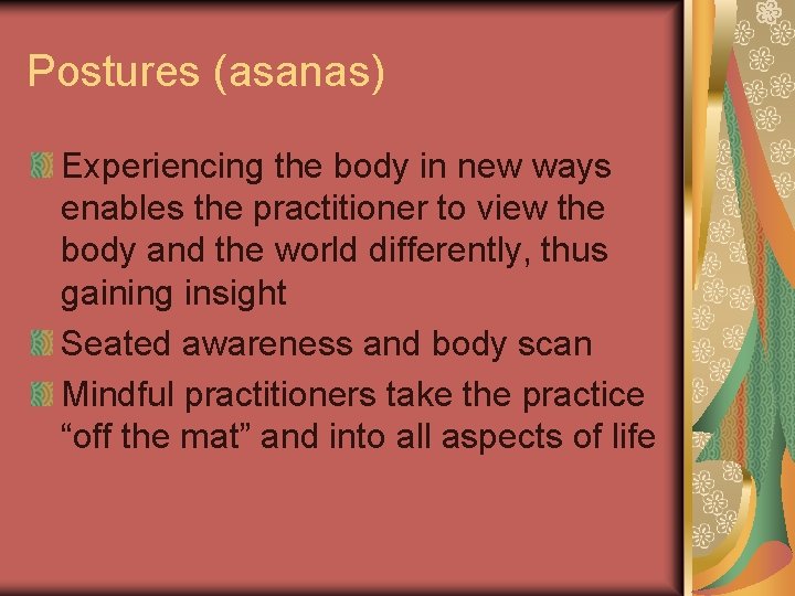 Postures (asanas) Experiencing the body in new ways enables the practitioner to view the