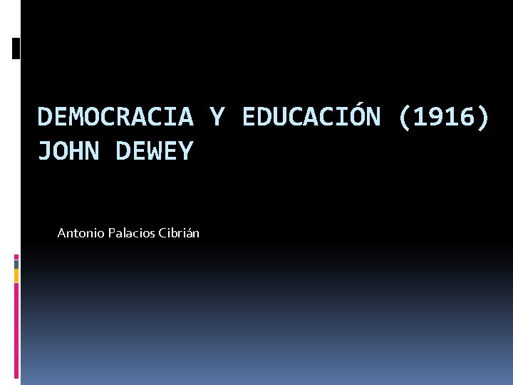 DEMOCRACIA Y EDUCACIÓN (1916) JOHN DEWEY Antonio Palacios Cibrián 