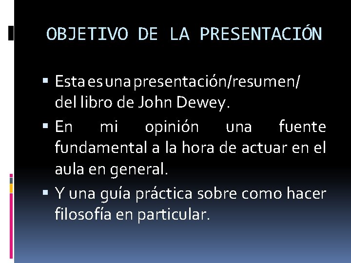 OBJETIVO DE LA PRESENTACIÓN Esta es una presentación/resumen/ del libro de John Dewey. En