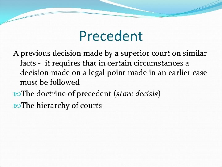 Precedent A previous decision made by a superior court on similar facts - it