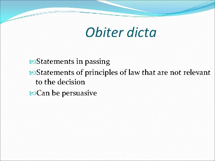 Obiter dicta Statements in passing Statements of principles of law that are not relevant