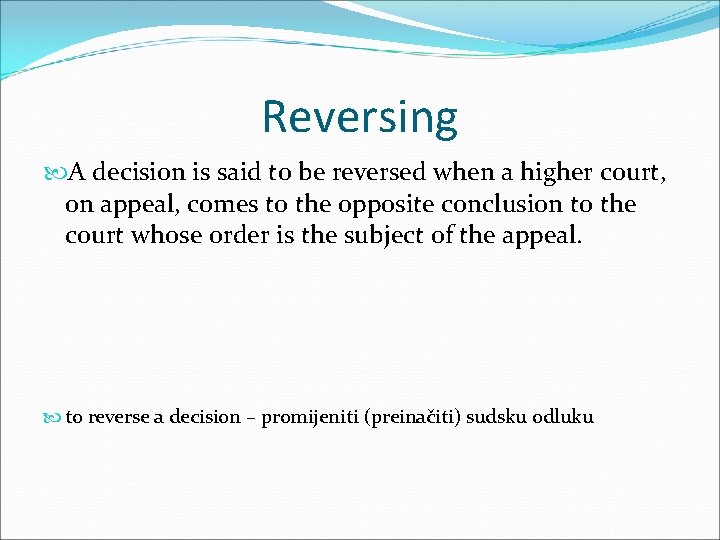 Reversing A decision is said to be reversed when a higher court, on appeal,