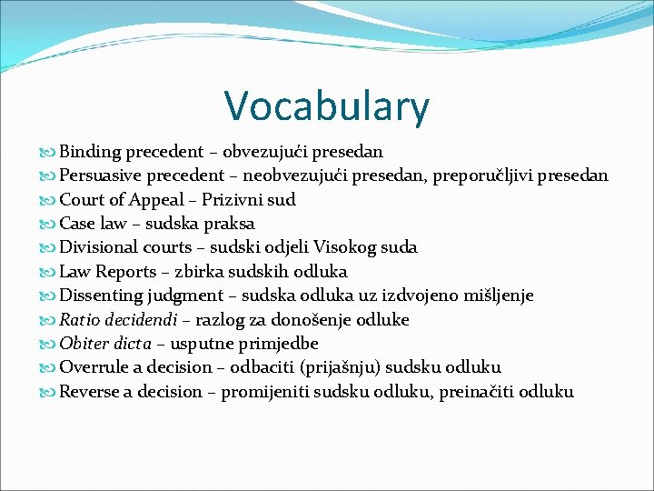 Vocabulary Binding precedent – obvezujući presedan Persuasive precedent – neobvezujući presedan, preporučljivi presedan Court