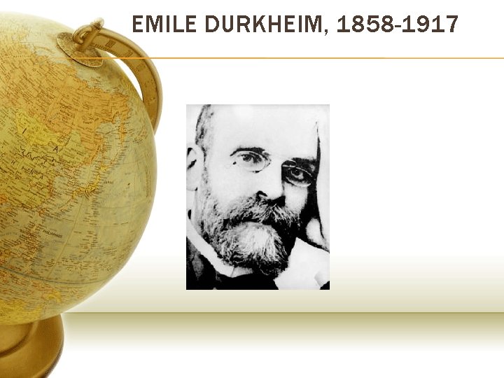 EMILE DURKHEIM, 1858 -1917 