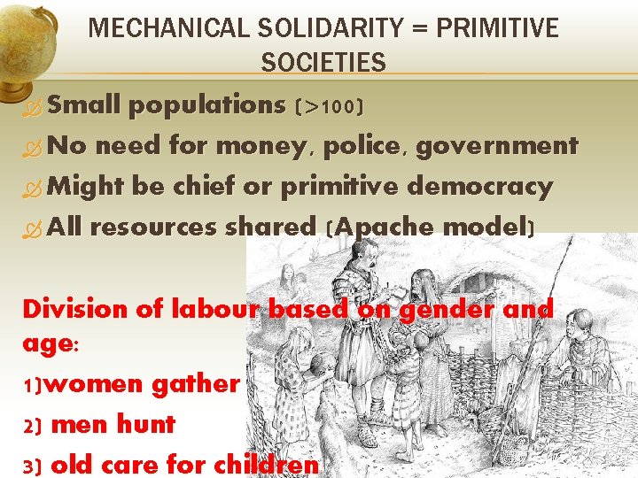 MECHANICAL SOLIDARITY = PRIMITIVE SOCIETIES Small populations (>100) No need for money, police, government