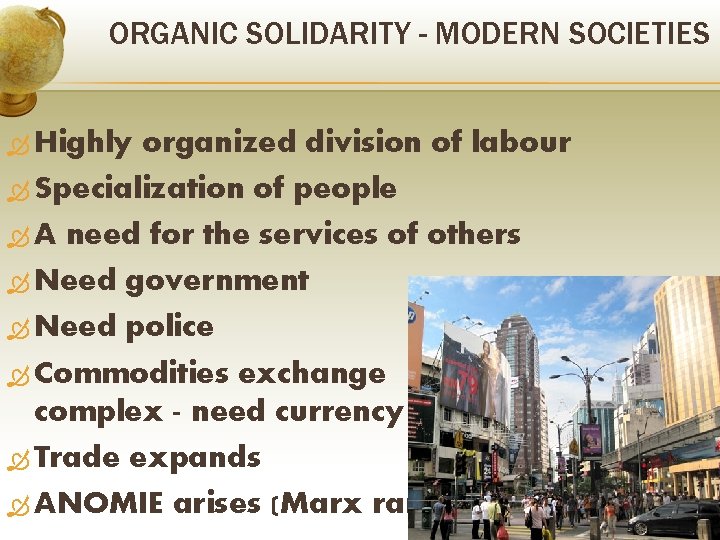 ORGANIC SOLIDARITY - MODERN SOCIETIES Highly organized division of labour Specialization of people A