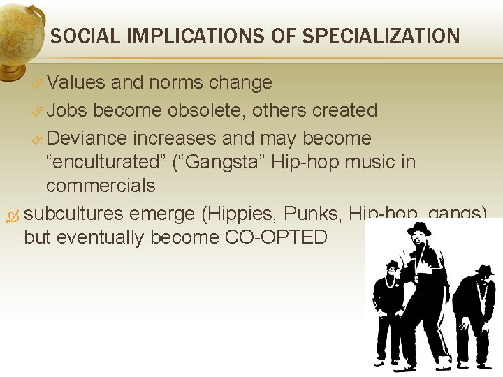 SOCIAL IMPLICATIONS OF SPECIALIZATION Values and norms change Jobs become obsolete, others created Deviance