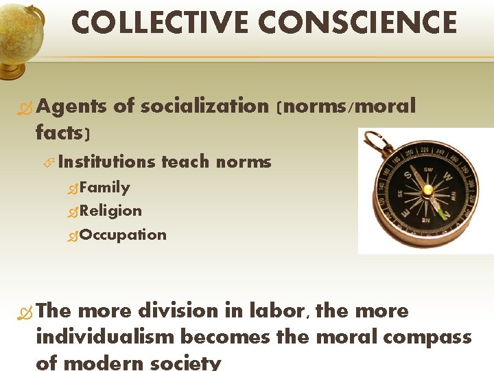 COLLECTIVE CONSCIENCE Agents of socialization (norms/moral facts) Institutions teach norms Family Religion Occupation The