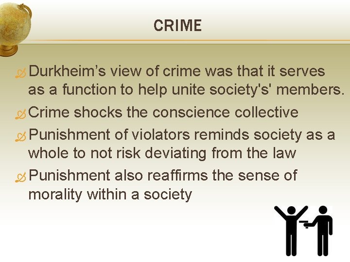 CRIME Durkheim’s view of crime was that it serves as a function to help