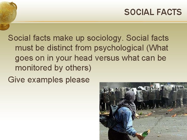 SOCIAL FACTS Social facts make up sociology. Social facts must be distinct from psychological