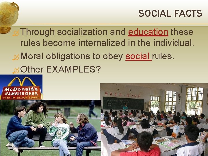 SOCIAL FACTS Through socialization and education these rules become internalized in the individual. Moral