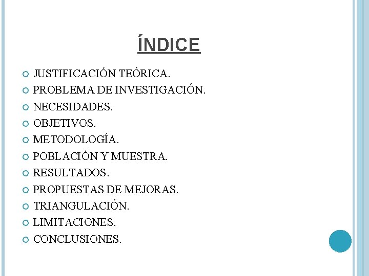 ÍNDICE JUSTIFICACIÓN TEÓRICA. PROBLEMA DE INVESTIGACIÓN. NECESIDADES. OBJETIVOS. METODOLOGÍA. POBLACIÓN Y MUESTRA. RESULTADOS. PROPUESTAS