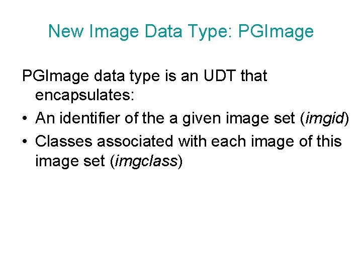 New Image Data Type: PGImage data type is an UDT that encapsulates: • An