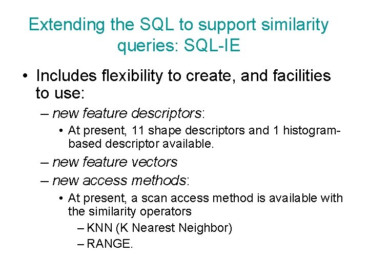 Extending the SQL to support similarity queries: SQL-IE • Includes flexibility to create, and