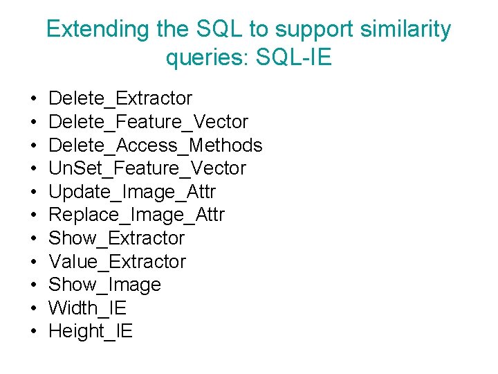 Extending the SQL to support similarity queries: SQL-IE • • • Delete_Extractor Delete_Feature_Vector Delete_Access_Methods