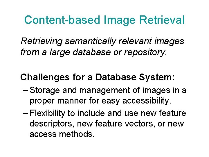 Content-based Image Retrieval Retrieving semantically relevant images from a large database or repository. Challenges